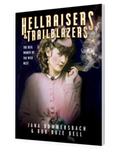 Hellraisers & Trailblazers: The Real Women of The Wild West by Jana Bommersbach and Bob Boze Bell