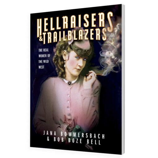 Hellraisers & Trailblazers: The Real Women of The Wild West by Jana Bommersbach and Bob Boze Bell